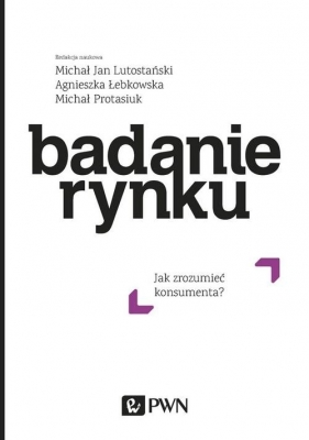 Badanie rynku - Michał Jan Lutostański, Agnieszka Łebkowska, Michał Protasiuk