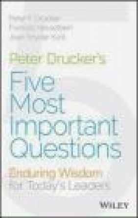 Peter Drucker's Five Most Important Questions Frances Hesselbein, Joan Snyder Kuhl, Peter Ferdinand Drucker