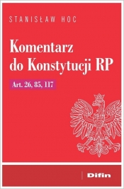 Komentarz do Konstytucji RP Art. 26, 85, 117 - Hoc Stanisław
