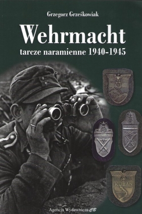Wehrmacht. Tarcze naramienne 1940-1945 - Grześkowiak Grzegorz