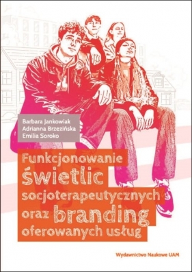 Funkcjonowanie świetlic socjoterapeutycznych oraz branding oferowanych usług - Barbara Jankowiak, Adrianna Brzezińska, Emilia Soroko