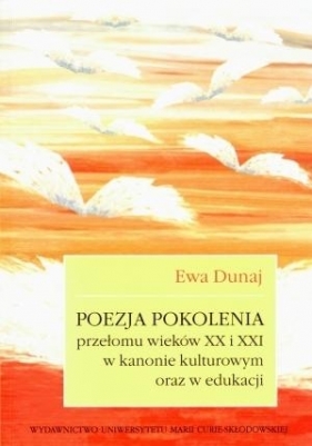 Poezja pokolenia przełomu wieków XX i XXI w kanonie kulturowym oraz w edukacji - Dunaj Ewa