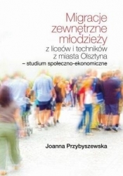 Migracje zewnętrzne młodzieży z liceów i techników z miasta Olsztyna - Joanna Przybyszewska