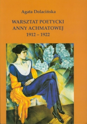 Warsztat poetycki Anny Achmatowej 1912 - 1922 - Dolacińska Agata