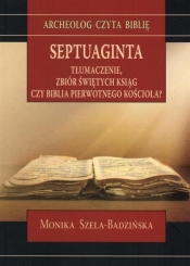 Septuaginta. Tłumaczenie, zbiór świętych ksiąg - Monika Szela - Badzińska