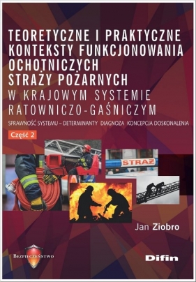 Teoretyczne i praktyczne konteksty funkcjonowania ochotniczych straży pożarnych w krajowym systemie - Ziobro Jan