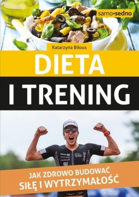 Dieta i trening Jak zdrowo budować siłę i wytrzymałość - Katarzyna Biłous