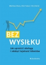 Bez wysiłku. Jak uprościć obsługę i zdobyć... Matthew Dixon, Nick Toman, Rick Delisi
