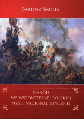Naród we współczesnej polskiej myśli nacjonalistycznej - Smolik Bartosz