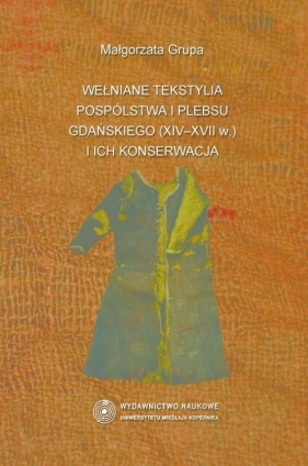 Wełniane tekstylia pospólstwa i plebsu gdańskiego (XIV-XVII w.) i ich konserwacja - Grupa Małgorzata