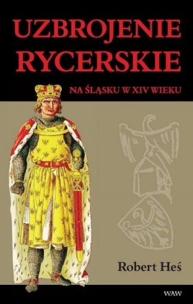 Uzbrojenie rycerskie na Śląsku w XIV wieku - Heś Robert