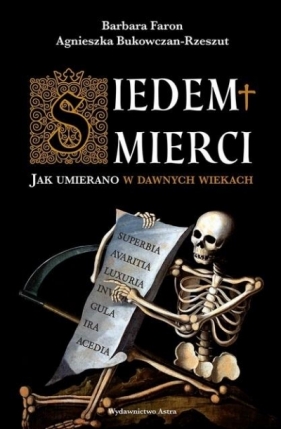 Siedem śmierci. Jak umierano w dawnych wiekach - Bukowczan-Rzeszut Agnieszka, Faron Barbara