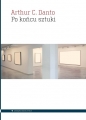 Po końcu sztuki. Sztuka współczesna i arena historii - Arthur Danto