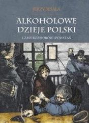 Alkoholowe dzieje Polski Czasy rozbiorów i powstań Tom 2 (Uszkodzona okładka) - Besala Jerzy