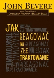 Jak reagować na złe traktowanie - John Bevere