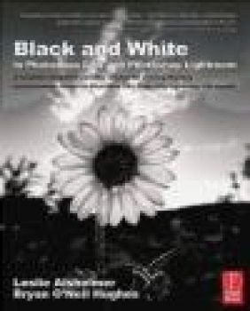 Black and White in Photoshop CS4 and Lightroom Leslie Alsheimer, Bryan O'Neil Hughes, L Alsheimer