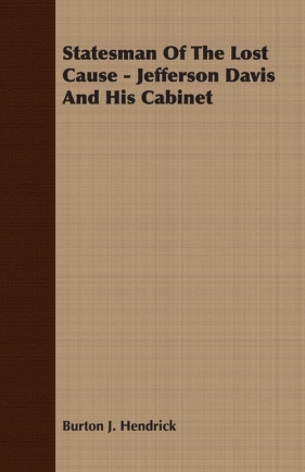 Statesman Of The Lost Cause - Jefferson Davis And His Cabinet - Hendrick Burton J.