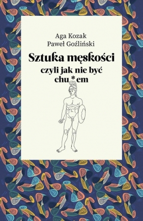 Sztuka męskości, czyli jak nie być chu*em - Aga Kozak, Paweł Goźliński