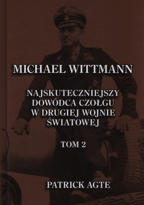 Michael Wittmann Najskuteczniejszy dowódca czołgu w drugiej wojnie światowej Tom 2