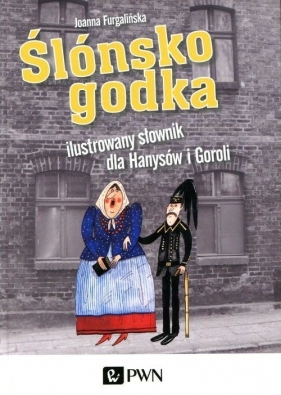 Ślónsko godka. Ilustrowany słownik dla Hanysów i Goroli - Furgalińska Joanna