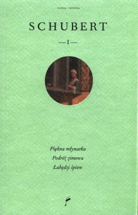 Schubert I Piękna młynarka Podróż zimowa Łabędzi śpiew - Schubert Franz