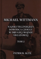 Michael Wittmann Najskuteczniejszy dowódca czołgu w drugiej wojnie światowej Tom 2 - Agte Patrick