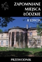Zapomniane miejsca Łódzkie wyd 2 / Ciekawe Miejsca - Opracowanie zbiorowe