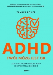 ADHD. Twój mózg jest OK. Zaufaj metodom trenerki ADHD i odzyskaj pewność siebie - Rosier Tamara