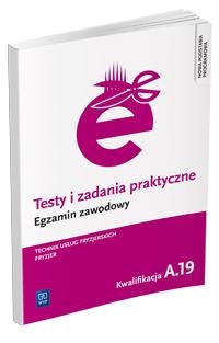 Testy i zadania praktyczne. Egzamin zawodowy. Technik usług fryzjerskich. Fryzjer. Kwalifikacja A.19. Wykonywanie zabiegów fryzjerskich. Testy egzaminacyjne. Szkoły ponadgimnazjalne