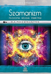 Szamanizm: filozofia, religia, praktyka dla początkujących