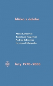 blisko z daleka. listy 1970-2003 - Falkiewicz Andrzej, Karpowicz Tymoteusz, Karpowicz Maria, Miłobędzka Krystyna