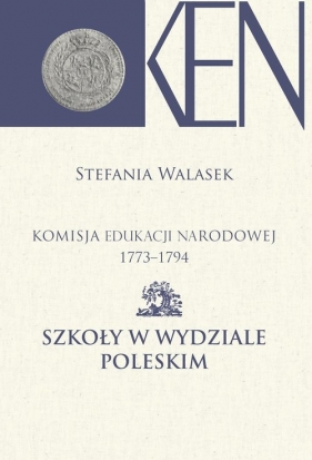 Komisja Edukacji Narodowej 1773-1794 Szkoły w Wydziale Poleskim - Walasek Stefania