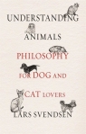 Understanding Animals Philosophy for Dog and Cat Lovers Lars Svendsen