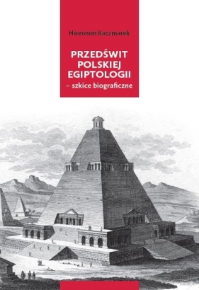 Przedświt polskiej egiptologii - szkice biograficzne - Hieronim Kaczmarek