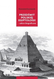 Przedświt polskiej egiptologii - szkice biograficzne - Kaczmarek Hieronim
