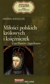 Miłości polskich królowych i księżniczek. Czas Piastów i Jagiellonów. Seria kolekcjonerska: Historia z Alkowy. Tom 2 - Iwona Kienzler