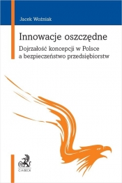 Innowacje oszczędne. Dojrzałość koncepcji w Polsce a bezpieczeństwo przedsiębiorstw - dr Jacek Woźniak