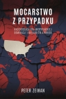 Mocarstwo z przypadku. Nadchodząca era amerykańskiej dominacji i nieładu Peter Zeihan