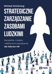 Strategiczne zarządzanie zasobami ludzkimi. Narzędzia, modele i efektywne rozwiązania dla liderów HR - Michael Armstrong