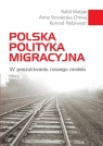 Polska polityka migracyjna W poszukiwaniu nowego modelu Matyja Rafał, Pędziwiatr Konrad, Siewierska-Chmaj Anna