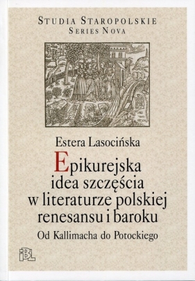 Epikurejska idea szczęścia w literaturze polskiej renesansu i baroku - Lasocińska Estera 