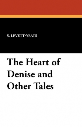 The Heart of Denise and Other Tales - S. Levett-Yeats Levett-Yeats