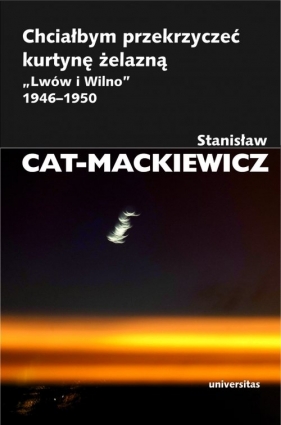 Chciałbym przekrzyczeć kurtynę żelazną. - Stanisław Cat-Mackiewicz