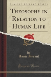 Theosophy in Relation to Human Life (Classic Reprint) - Annie Besant