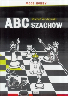ABC szachów. Moje hobby TW LITERAT - Michał Wodzyński