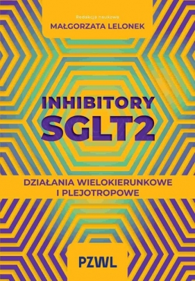 Inhibitory SGLT2. Działania wielokierunkowe i plejotropowe - Małgorzata Lelonek