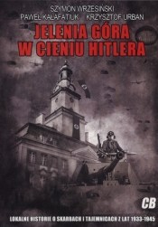 Jelenia Góra w cieniu Hitlera - Szymon Wrzesiński, Krzysztof Urban, Paweł Kałafatiuk