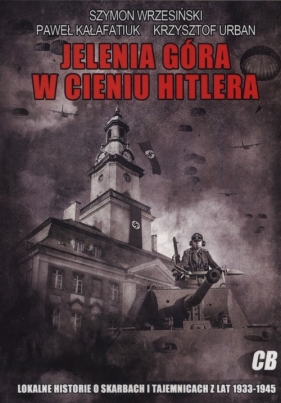 Jelenia Góra w cieniu Hitlera - Kałafatiuk Paweł, Urban Krzysztof, Wrzesiński Szymon