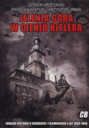 Jelenia Góra w cieniu Hitlera - Wrzesiński Szymon, Kałafatiuk Paweł, Urban Krzysztof
