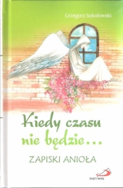 Kiedy czasu nie będzie... Zapiski anioła - Grzegorz Sokołowski